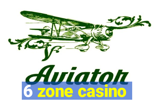 6 zone casino